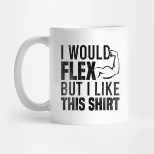 I Would Flex But I Like This Shirt Mug